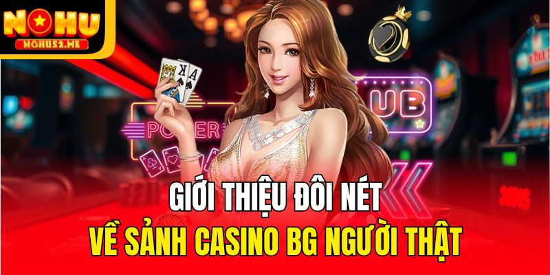 Giới thiệu đôi nét về sảnh casino BG người thật