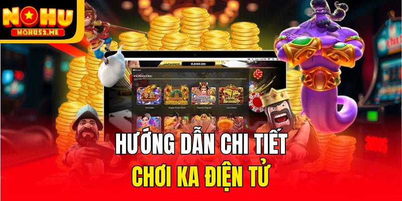 Hướng dẫn chi tiết chơi KA Điện tử