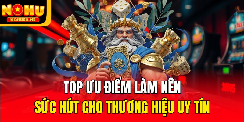 Top ưu điểm làm nên sức hút cho thương hiệu uy tín
